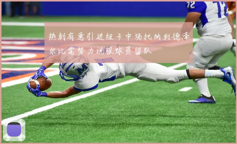 热刺有意引进纽卡中场托纳利德泽尔比需努力说服球员留队